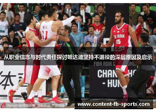 从职业信念与时代责任探讨哈达迪坚持不退役的深层原因及启示