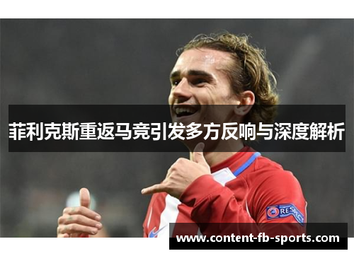 菲利克斯重返马竞引发多方反响与深度解析
