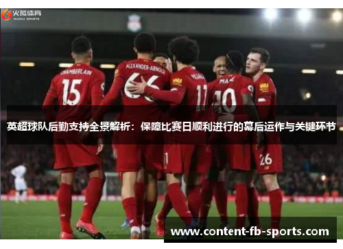 英超球队后勤支持全景解析：保障比赛日顺利进行的幕后运作与关键环节