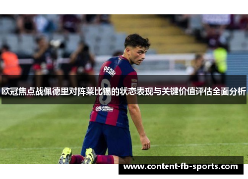 欧冠焦点战佩德里对阵莱比锡的状态表现与关键价值评估全面分析