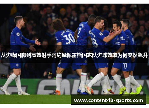 从边缘国脚到高效射手阿约泽佩雷斯国家队进球效率为何突然飙升