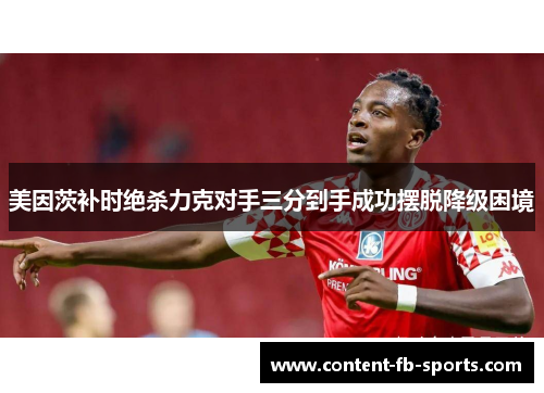 美因茨补时绝杀力克对手三分到手成功摆脱降级困境
