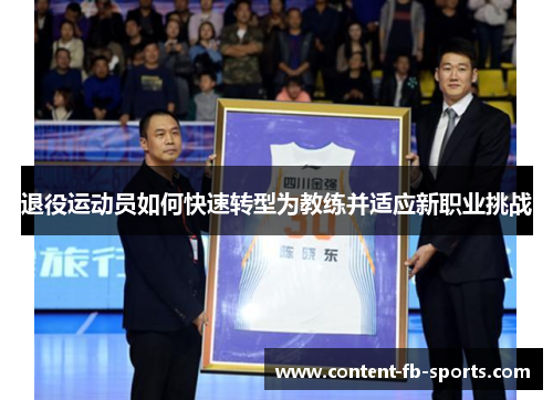 退役运动员如何快速转型为教练并适应新职业挑战