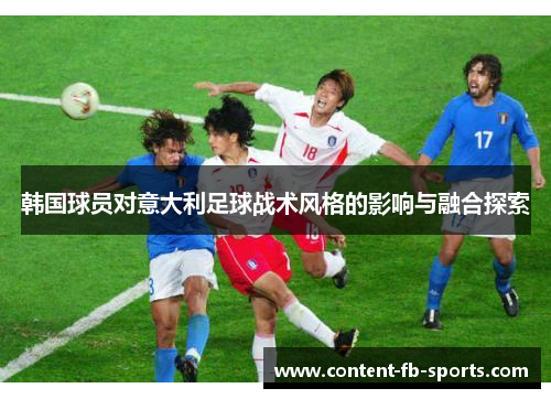韩国球员对意大利足球战术风格的影响与融合探索
